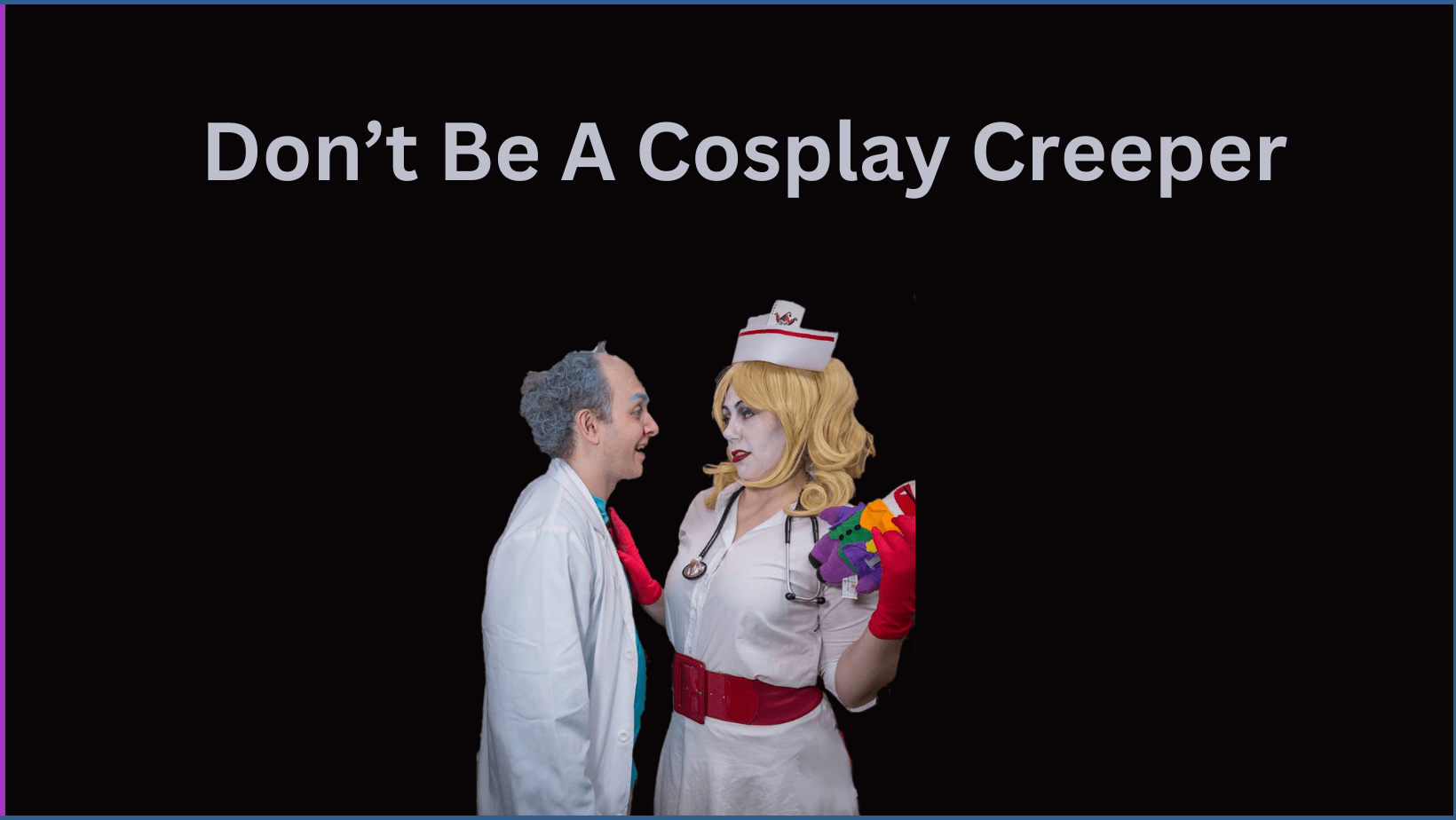 You Don’t Want to be a Cosplay Creeper